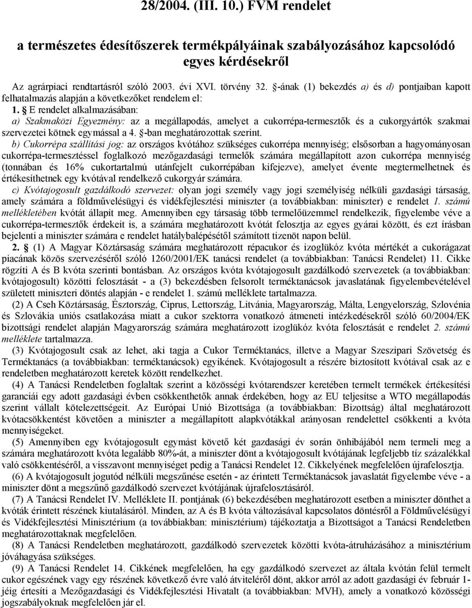 E rendelet alkalmazásában: a) Szakmaközi Egyezmény: az a megállapodás, amelyet a cukorrépa-termesztők és a cukorgyártók szakmai szervezetei kötnek egymással a 4. -ban meghatározottak szerint.