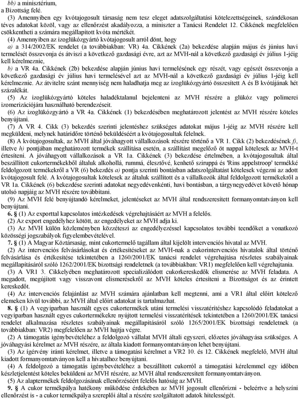 Cikkének megfelelően csökkentheti a számára megállapított kvóta mértékét. (4) Amennyiben az izoglükózgyártó kvótajogosult arról dönt, hogy a) a 314/2002/EK rendelet (a továbbiakban: VR) 4a.