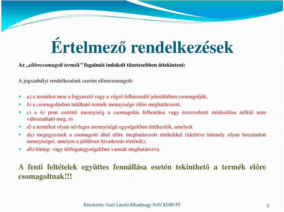 változtatható meg, és d) a terméket olyan névleges mennyiségű egységekben értékesítik, amelyek da) megegyeznek a csomagoló által előre meghatározott értékekkel (ideértve bármely olyan hozzáadott