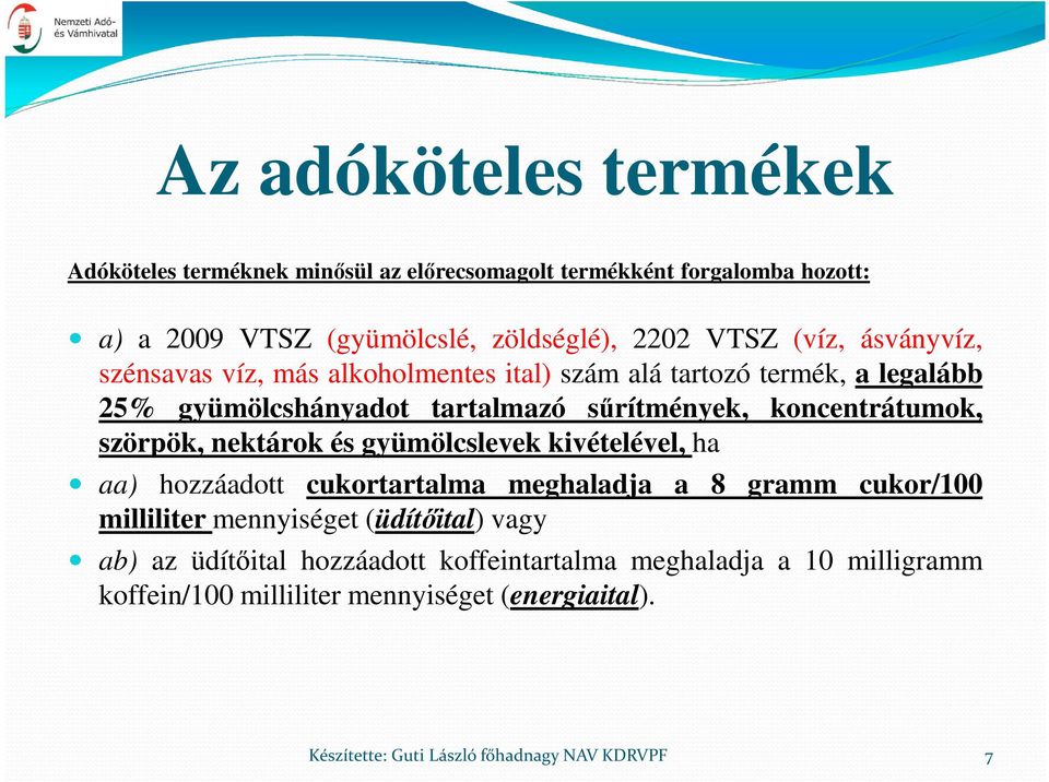 nektárok és gyümölcslevek kivételével, ha aa) hozzáadott cukortartalma meghaladja a 8 gramm cukor/100 milliliter mennyiséget (üdítőital) vagy ab) az