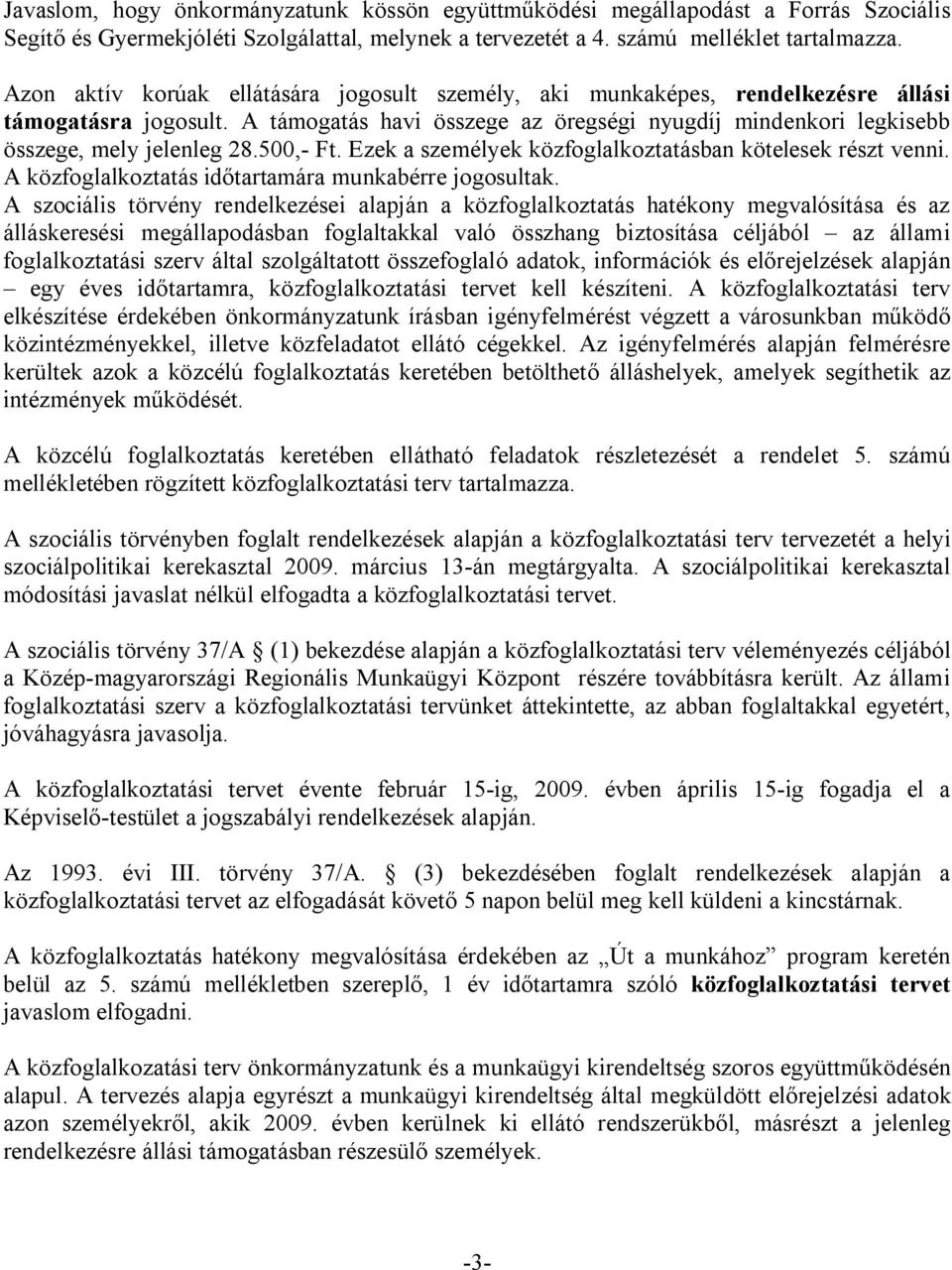 500,- Ft. Ezek a személyek közfoglalkoztatásban kötelesek részt venni. A közfoglalkoztatás időtartamára munkabérre jogosultak.