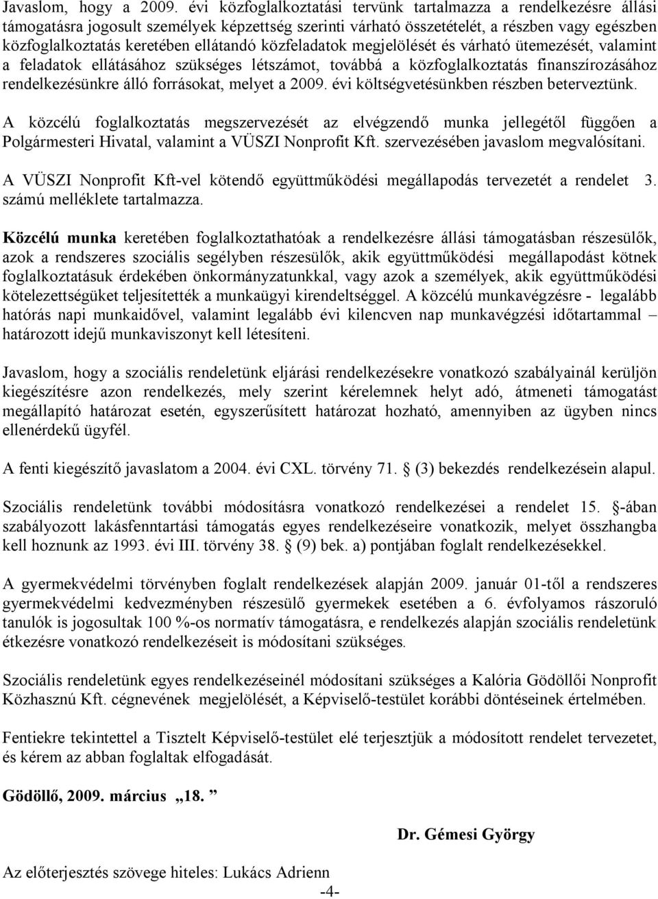 ellátandó közfeladatok megjelölését és várható ütemezését, valamint a feladatok ellátásához szükséges létszámot, továbbá a közfoglalkoztatás finanszírozásához rendelkezésünkre álló forrásokat, melyet