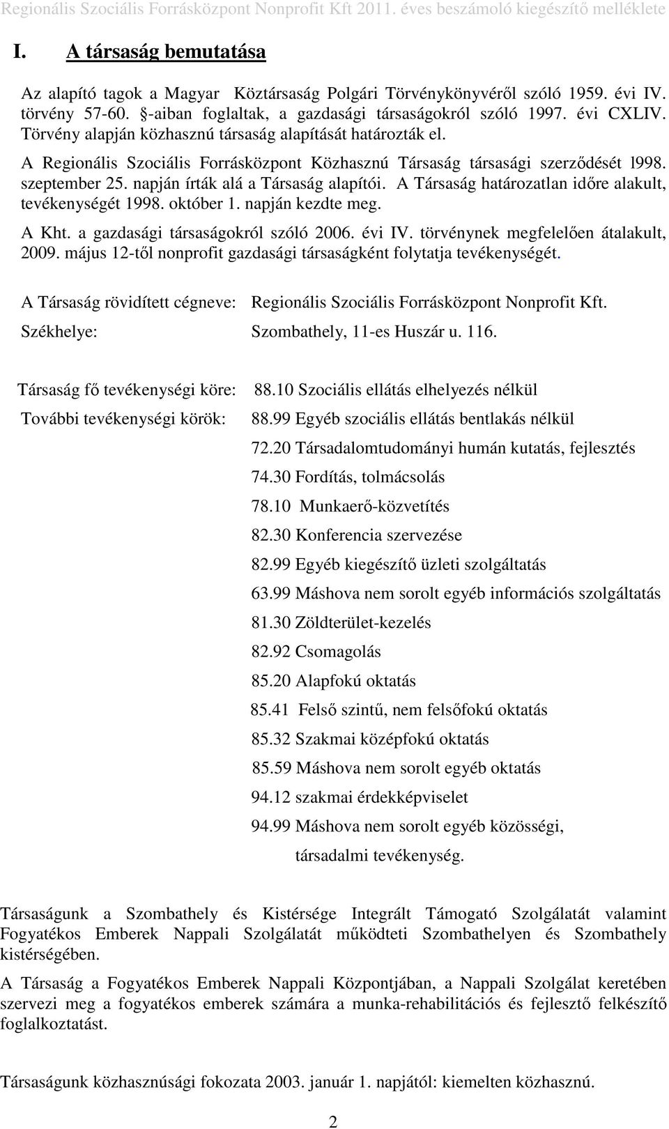 A Társaság határozatlan idıre alakult, tevékenységét 1998. október 1. napján kezdte meg. A Kht. a gazdasági társaságokról szóló 2006. évi IV. törvénynek megfelelıen átalakult, 2009.