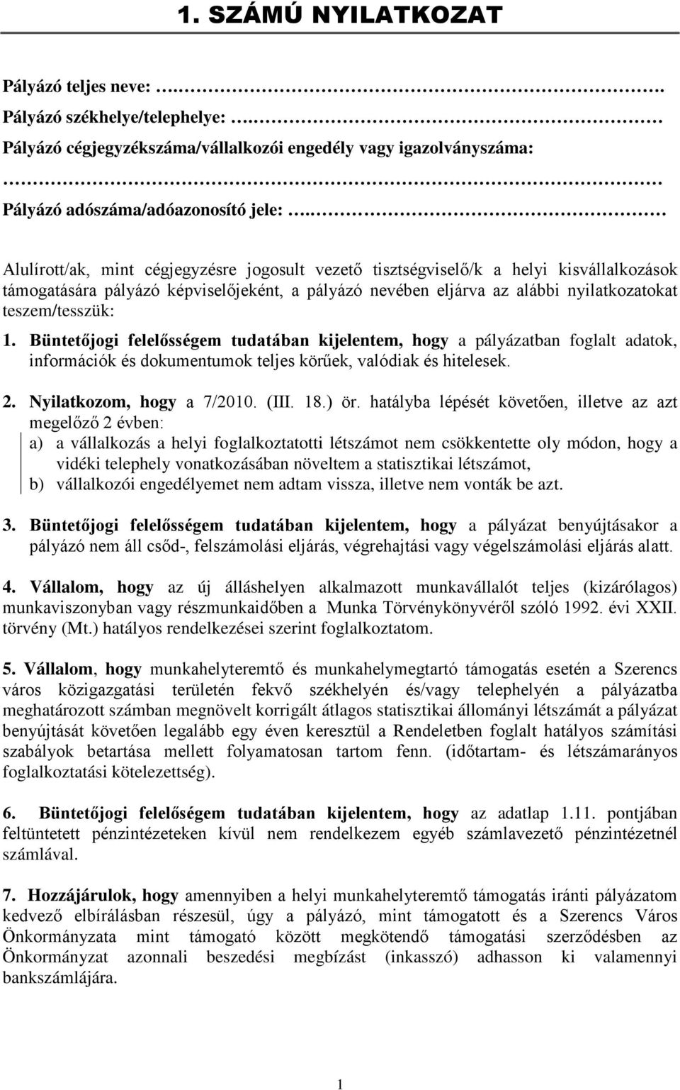 Büntetőjogi felelősségem tudatában kijelentem, hogy a pályázatban foglalt adatok, információk és dokumentumok teljes körűek, valódiak és hitelesek. 2. Nyilatkozom, hogy a 7/2010. (III. 18.) ör.