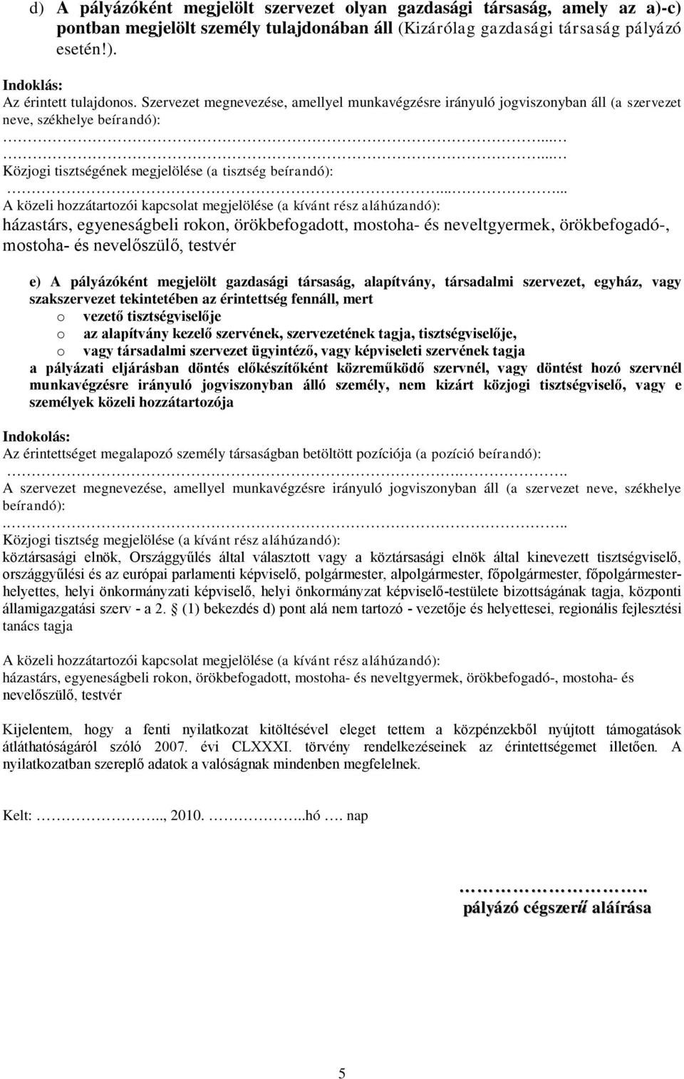 ..... A közeli hozzátartozói kapcsolat megjelölése (a kívánt rész aláhúzandó): házastárs, egyeneságbeli rokon, örökbefogadott, mostoha- és neveltgyermek, örökbefogadó-, mostoha- és nevelőszülő,