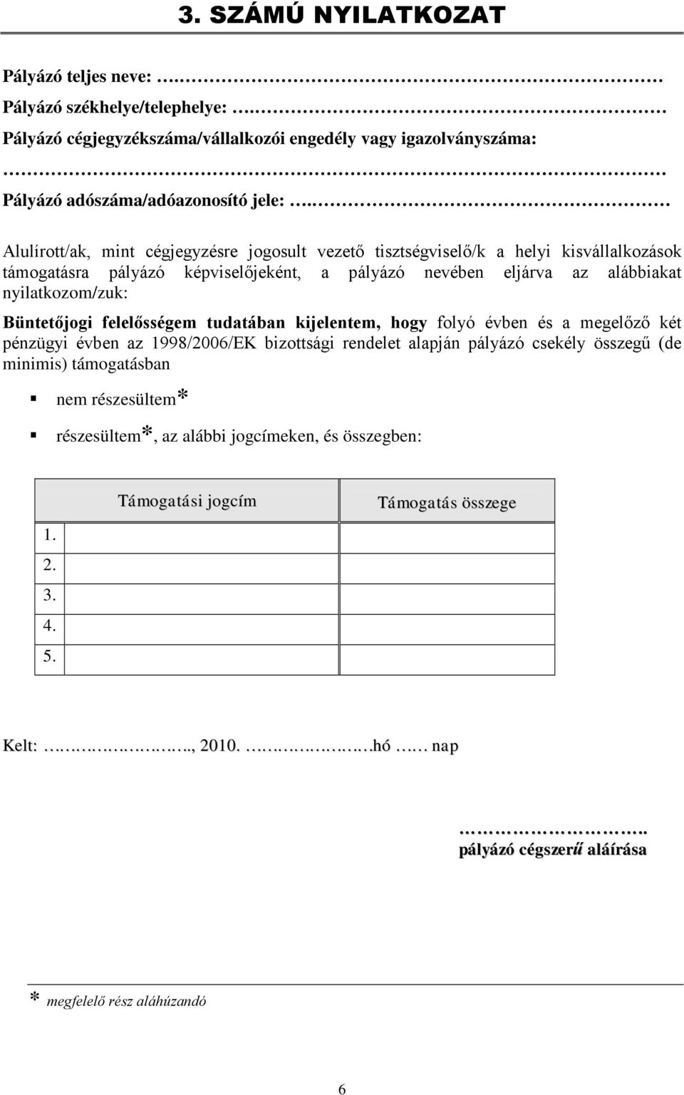 Büntetőjogi felelősségem tudatában kijelentem, hogy folyó évben és a megelőző két pénzügyi évben az 1998/2006/EK bizottsági rendelet alapján pályázó csekély összegű (de minimis)