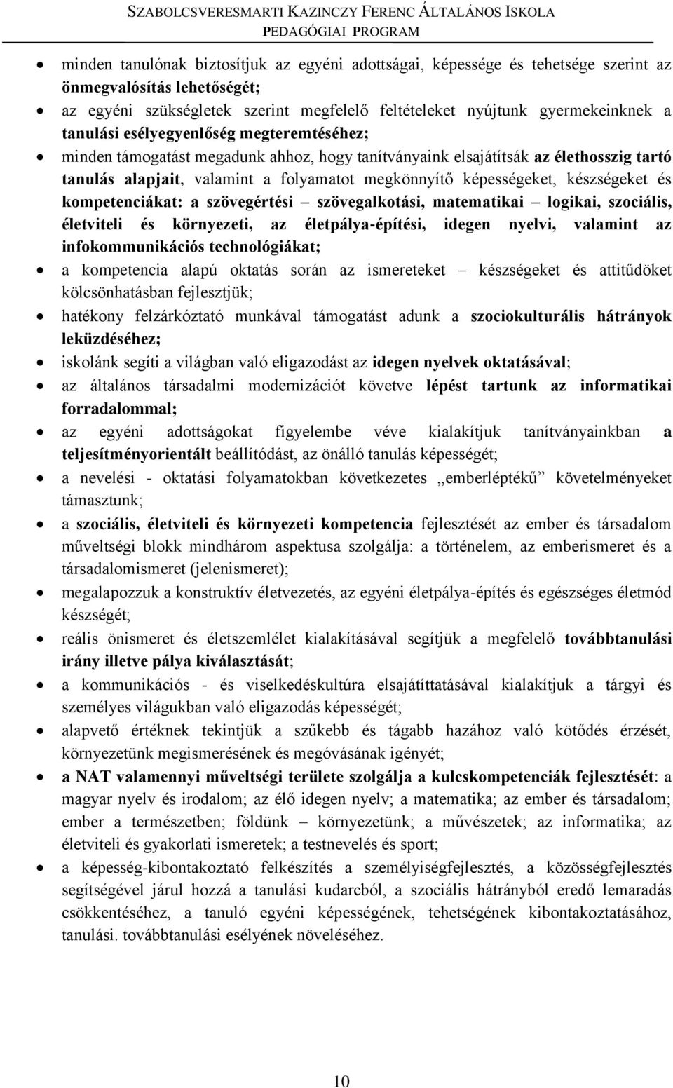 készségeket és kompetenciákat: a szövegértési szövegalkotási, matematikai logikai, szociális, életviteli és környezeti, az életpálya-építési, idegen nyelvi, valamint az infokommunikációs