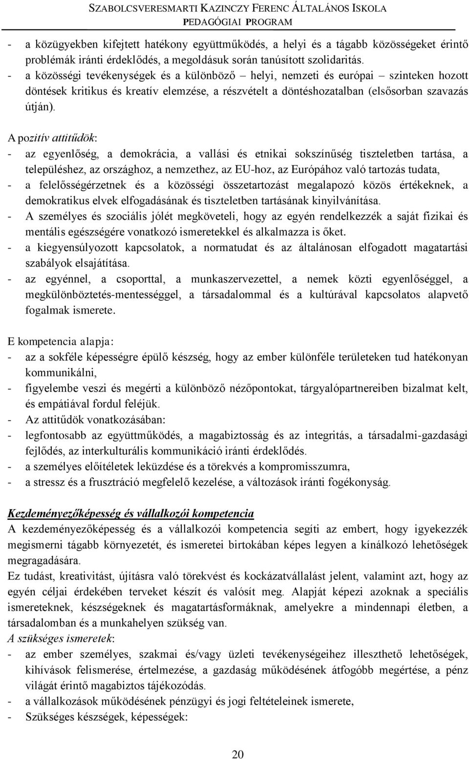 A pozitív attitűdök: - az egyenlőség, a demokrácia, a vallási és etnikai sokszínűség tiszteletben tartása, a településhez, az országhoz, a nemzethez, az EU-hoz, az Európához való tartozás tudata, - a