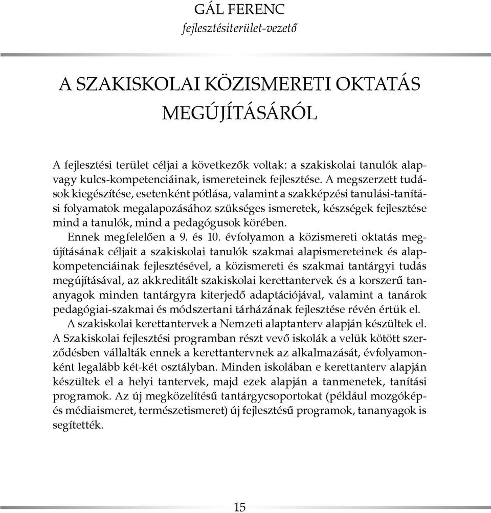 A megszerzett tudások kiegészítése, esetenként pótlása, valamint a szakképzési tanulási-tanítási folyamatok megalapozásához szükséges ismeretek, készségek fejlesztése mind a tanulók, mind a