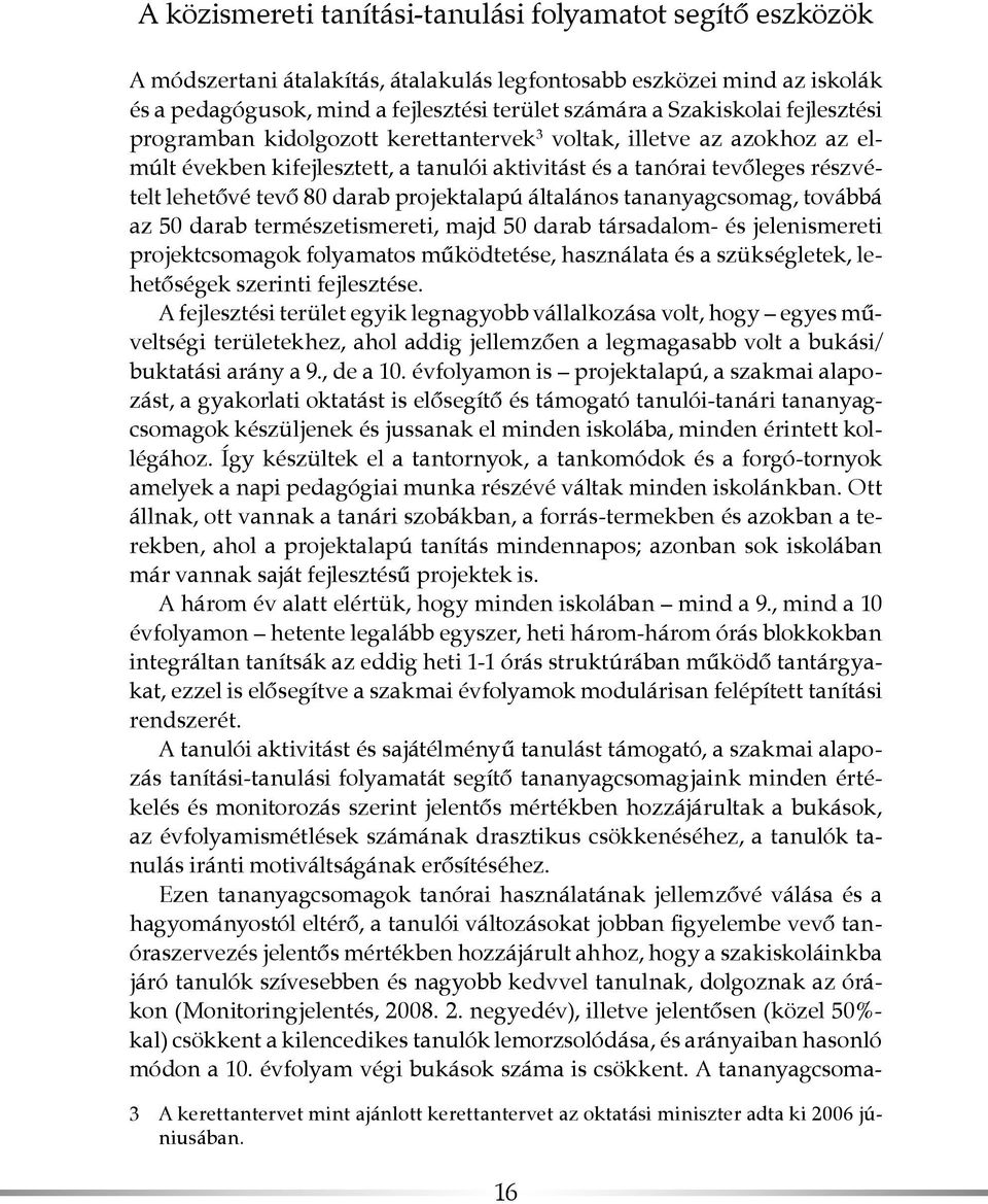 darab projektalapú általános tananyagcsomag, továbbá az 50 darab természetismereti, majd 50 darab társadalom- és jelenismereti projektcsomagok folyamatos működtetése, használata és a szükségletek,