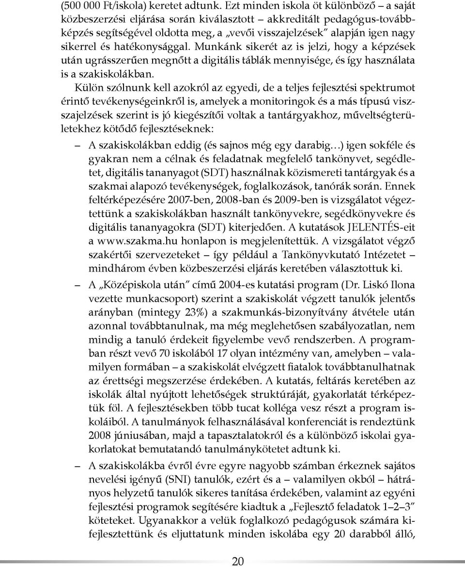 hatékonysággal. Munkánk sikerét az is jelzi, hogy a képzések után ugrásszerűen megnőtt a digitális táblák mennyisége, és így használata is a szakiskolákban.