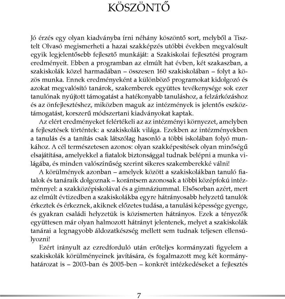 Ennek eredményeként a különböző programokat kidolgozó és azokat megvalósító tanárok, szakemberek együttes tevékenysége sok ezer tanulónak nyújtott támogatást a hatékonyabb tanuláshoz, a