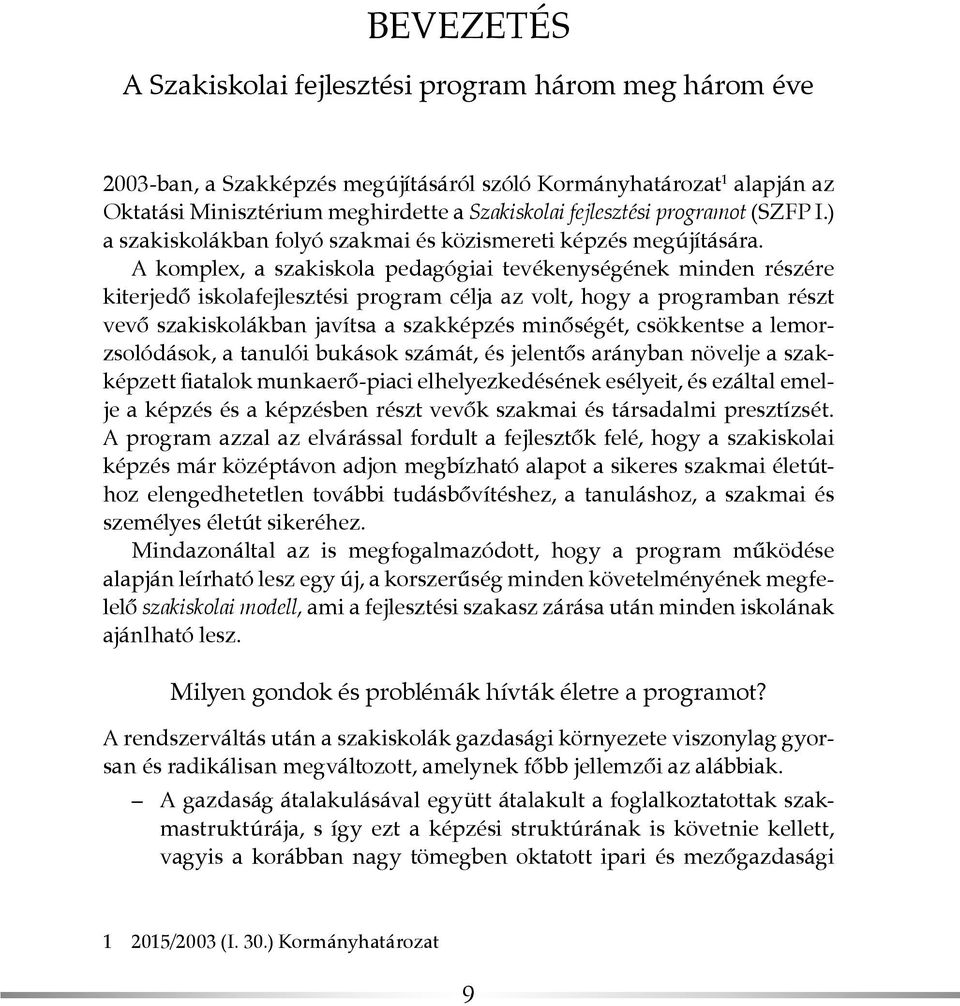 A komplex, a szakiskola pedagógiai tevékenységének minden részére kiterjedő iskolafejlesztési program célja az volt, hogy a programban részt vevő szakiskolákban javítsa a szakképzés minőségét,