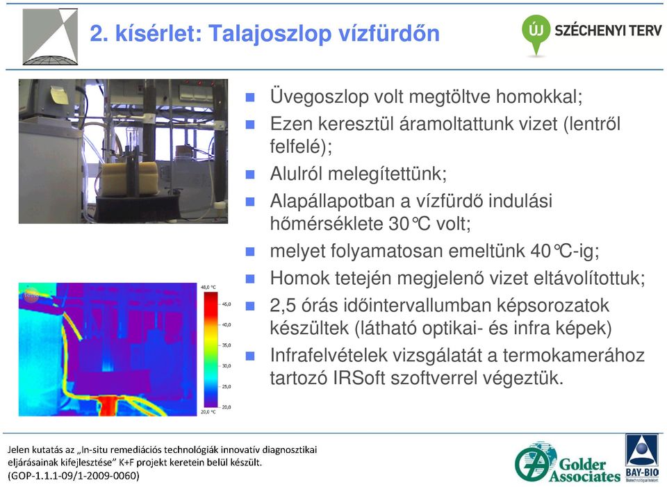 folyamatosan emeltünk 40 C-ig; Homok tetején megjelenő vizet eltávolítottuk; 2,5 órás időintervallumban