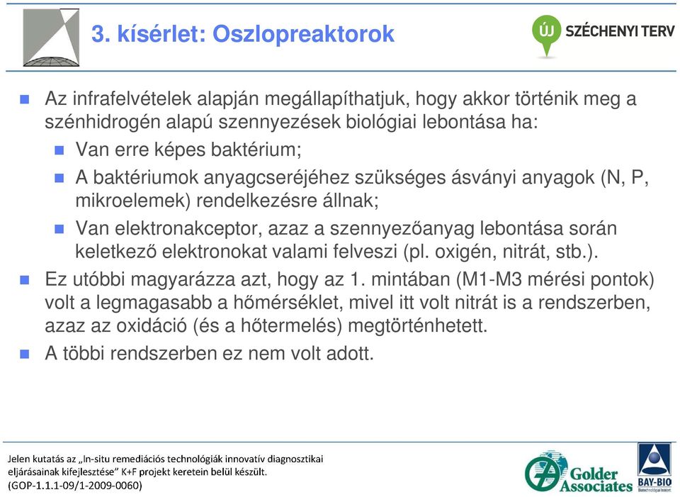 szennyezőanyag lebontása során keletkező elektronokat valami felveszi (pl. oxigén, nitrát, stb.). Ez utóbbi magyarázza azt, hogy az 1.