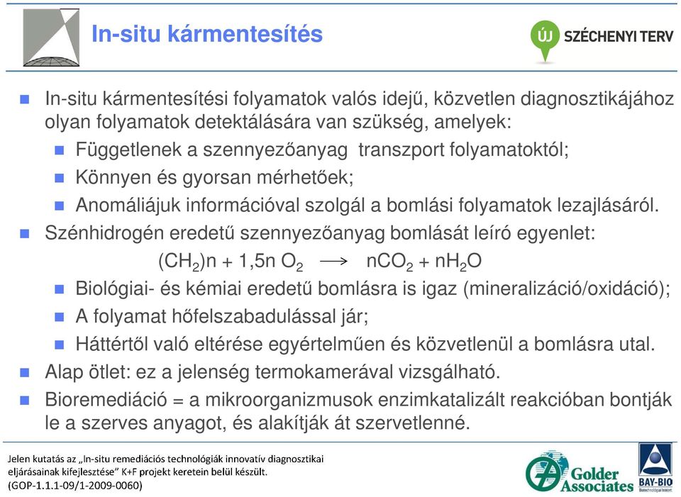 Szénhidrogén eredetű szennyezőanyag bomlását leíró egyenlet: (CH 2 )n + 1,5n O 2 nco 2 + nh 2 O Biológiai- és kémiai eredetű bomlásra is igaz (mineralizáció/oxidáció); A folyamat