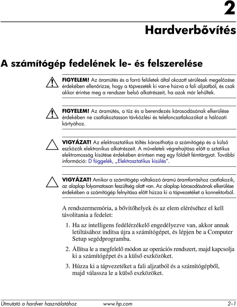 Az áramütés és a forró felületek által okozott sérülések megel zése érdekében ellen rizze, hogy a tápvezeték ki van-e húzva a fali aljzatból, és csak akkor érintse meg a rendszer bels alkatrészeit,