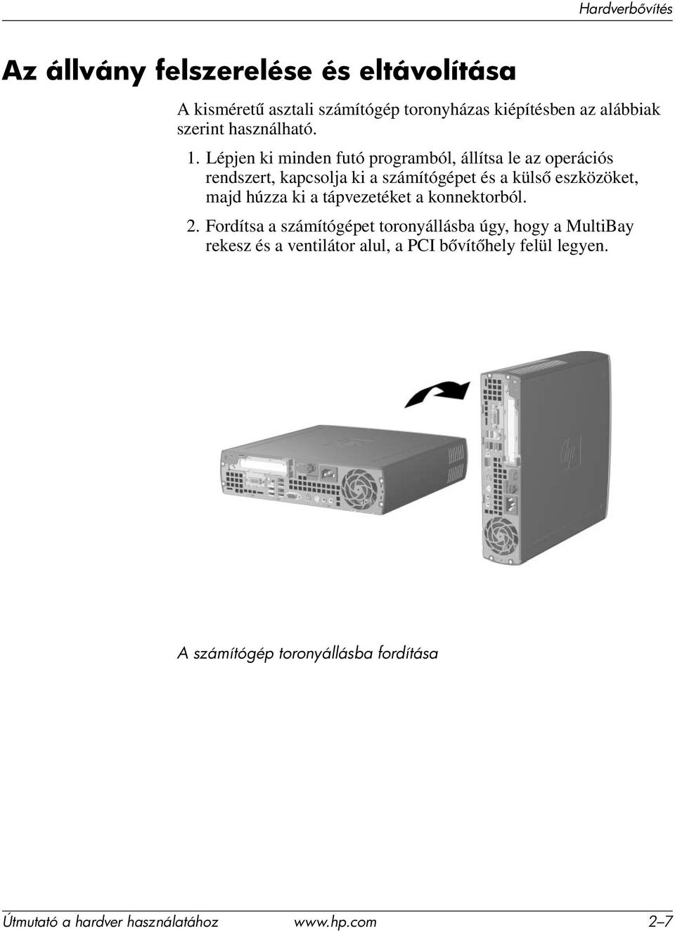 Lépjen ki minden futó programból, állítsa le az operációs rendszert, kapcsolja ki a számítógépet és a külső eszközöket, majd