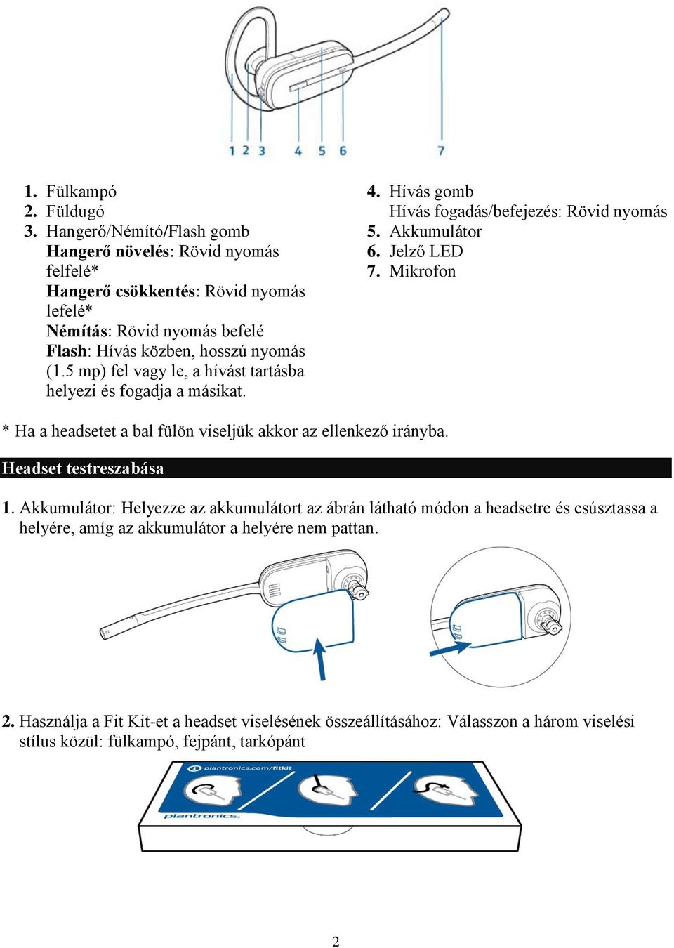 5 mp) fel vagy le, a hívást tartásba helyezi és fogadja a másikat. 4. Hívás gomb Hívás fogadás/befejezés: Rövid nyomás 5. Akkumulátor 6. Jelző LED 7.