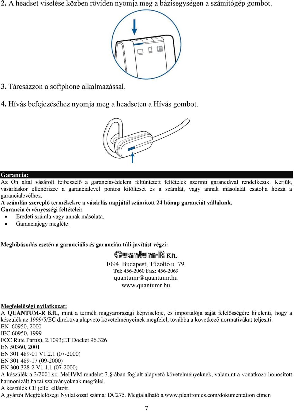 Kérjük, vásárláskor ellenőrizze a garancialevél pontos kitöltését és a számlát, vagy annak másolatát csatolja hozzá a garancialevélhez.