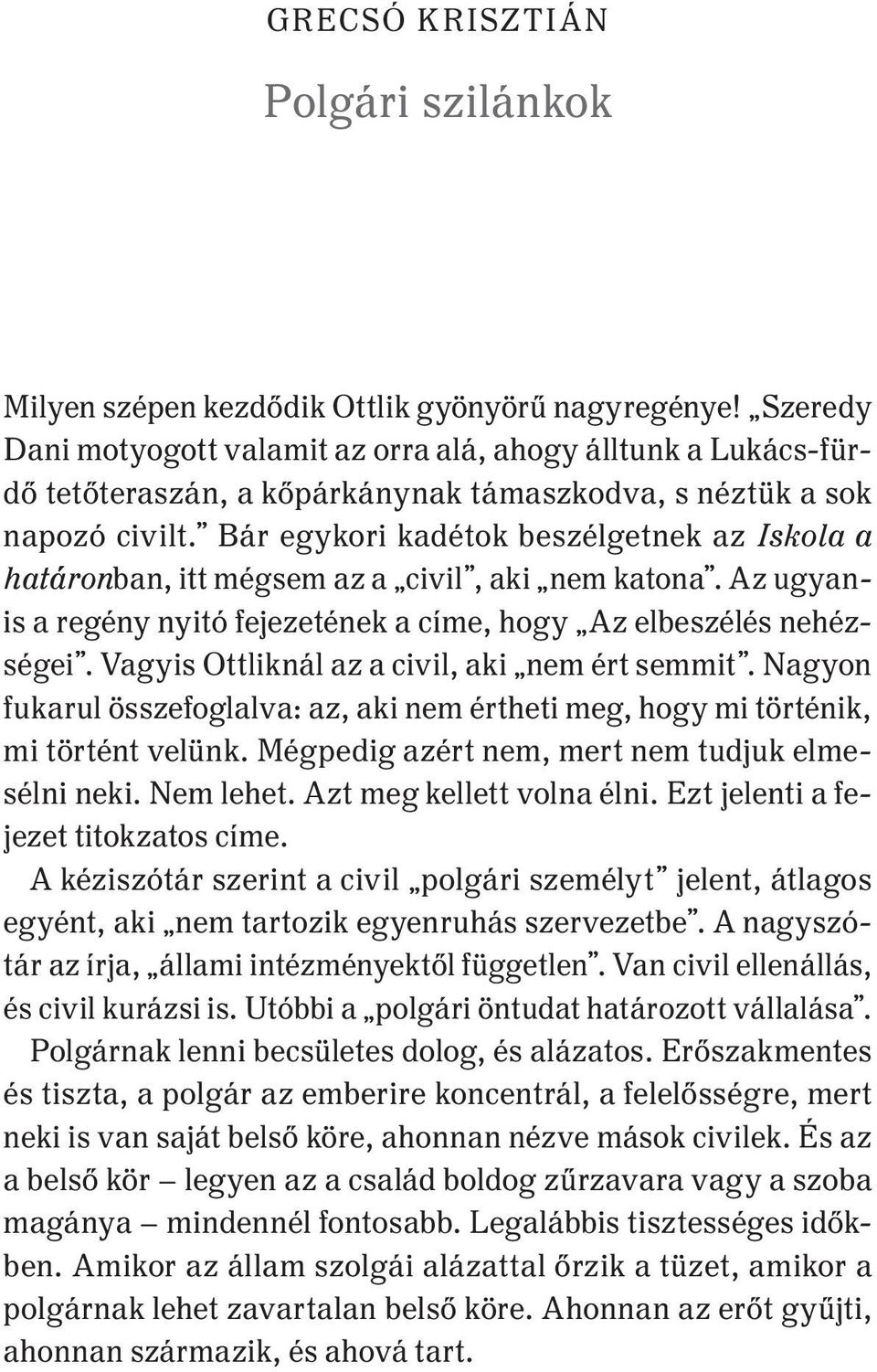 Bár egykori kadétok beszélgetnek az Iskola a határonban, itt mégsem az a civil, aki nem katona. Az ugyanis a regény nyitó fejezetének a címe, hogy Az elbeszélés nehézségei.