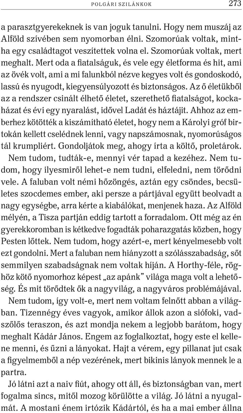 Mert oda a fiatalságuk, és vele egy életforma és hit, ami az övék volt, ami a mi falunkból nézve kegyes volt és gondoskodó, lassú és nyugodt, kiegyensúlyozott és biztonságos.