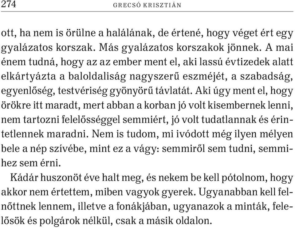 Aki úgy ment el, hogy örökre itt maradt, mert abban a korban jó volt kisembernek lenni, nem tartozni felelősséggel semmiért, jó volt tudatlannak és érintetlennek maradni.