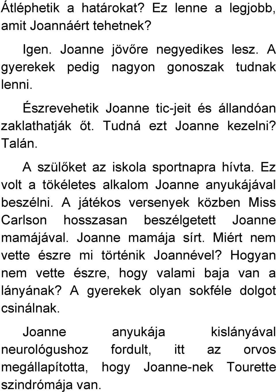 Ez volt a tökéletes alkalom Joanne anyukájával beszélni. A játékos versenyek közben Miss Carlson hosszasan beszélgetett Joanne mamájával. Joanne mamája sírt.