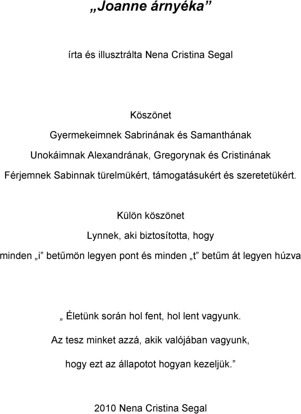 Külön köszönet Lynnek, aki biztosította, hogy minden i betűmön legyen pont és minden t betűm át legyen húzva Életünk