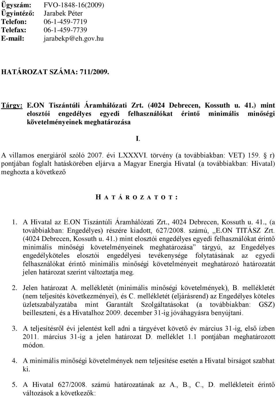 VET) 159 r) pontjában foglalt hatáskörében eljárva a Magyar Energia Hivatal (a továbbiakban: Hivatal) meghozta a következő H A T Á R O Z A T O T : 1 A Hivatal az EON Tiszántúli Áramhálózati Zrt, 4024