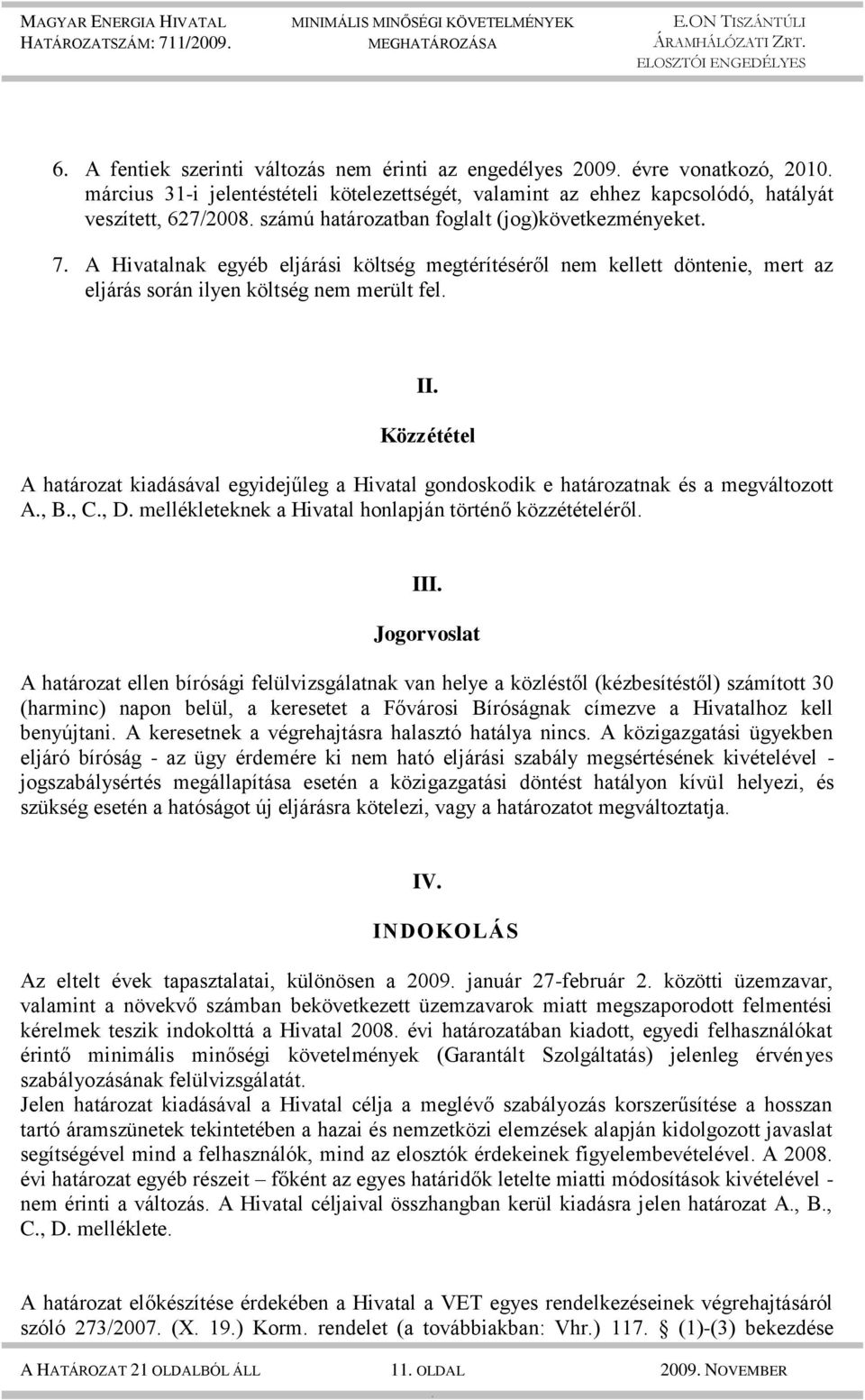 határozat kiadásával egyidejűleg a Hivatal gondoskodik e határozatnak és a megváltozott A, B, C, D mellékleteknek a Hivatal honlapján történő közzétételéről III Jogorvoslat A határozat ellen bírósági