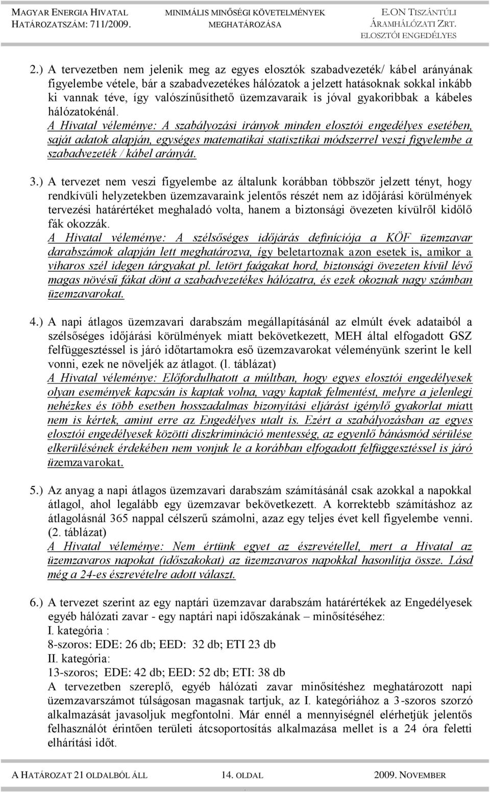 egységes matematikai statisztikai módszerrel veszi figyelembe a szabadvezeték / kábel arányát 3) A tervezet nem veszi figyelembe az általunk korábban többször jelzett tényt, hogy rendkívüli