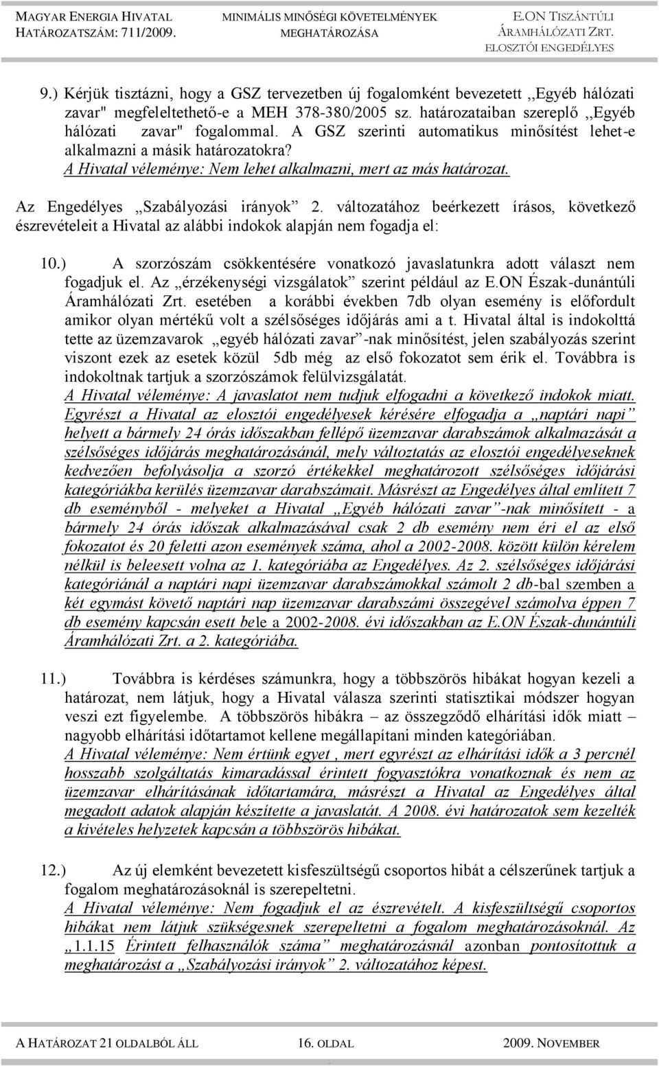 A Hivatal véleménye: Nem lehet alkalmazni, mert az más határozat Az Engedélyes Szabályozási irányok 2 változatához beérkezett írásos, következő észrevételeit a Hivatal az alábbi indokok alapján nem