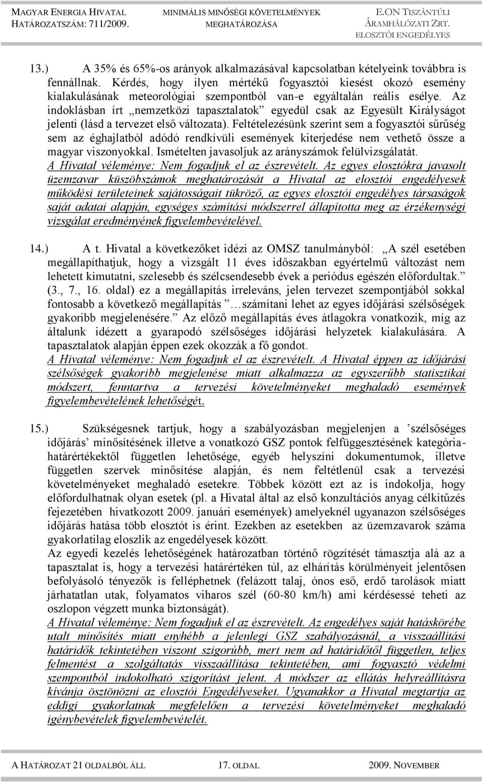 szerint sem a fogyasztói sűrűség sem az éghajlatból adódó rendkívüli események kiterjedése nem vethető össze a magyar viszonyokkal Ismételten javasoljuk az arányszámok felülvizsgálatát A Hivatal