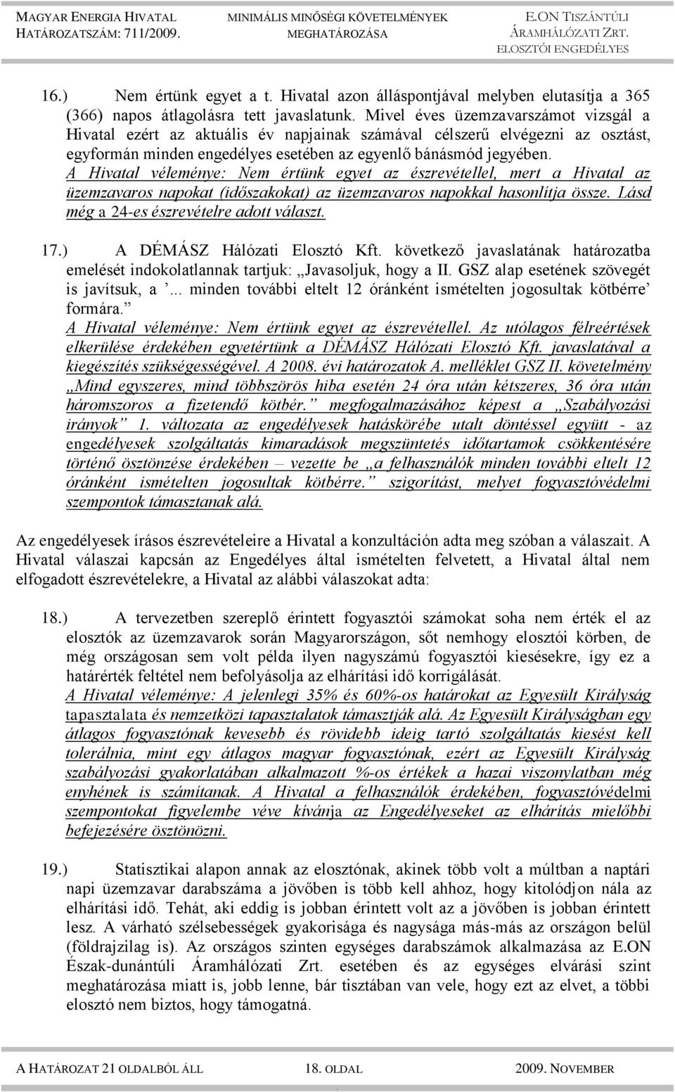 az üzemzavaros napokat (időszakokat) az üzemzavaros napokkal hasonlítja össze Lásd még a 24-es észrevételre adott választ 17) A DÉMÁSZ Hálózati Elosztó Kft következő javaslatának határozatba emelését