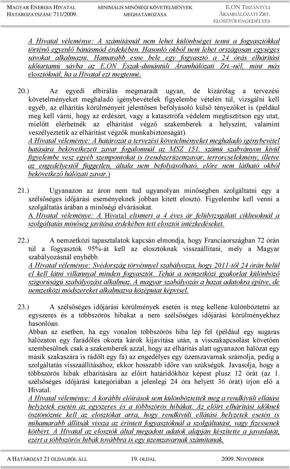 megmaradt ugyan, de kizárólag a tervezési követelményeket meghaladó igénybevételek figyelembe vételén túl, vizsgálni kell egyéb, az elhárítás körülményeit jelentősen befolyásoló külső tényezőket is