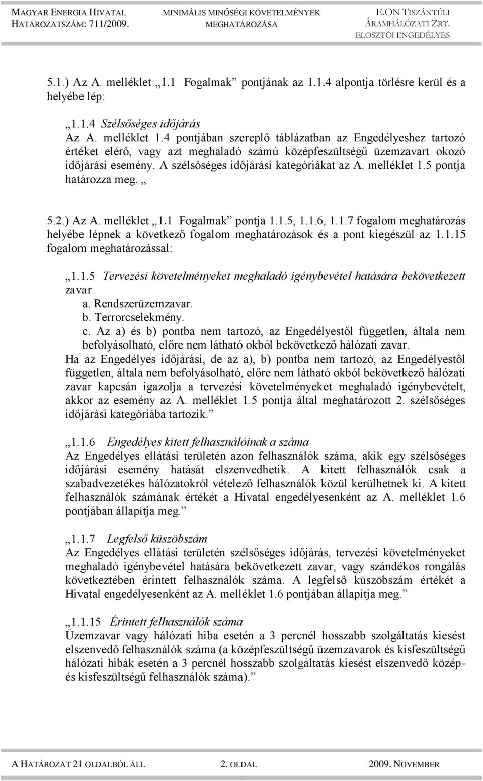 melléklet 11 Fogalmak pontja 115, 116, 117 fogalom meghatározás helyébe lépnek a következő fogalom meghatározások és a pont kiegészül az 1115 fogalom meghatározással: 115 Tervezési követelményeket