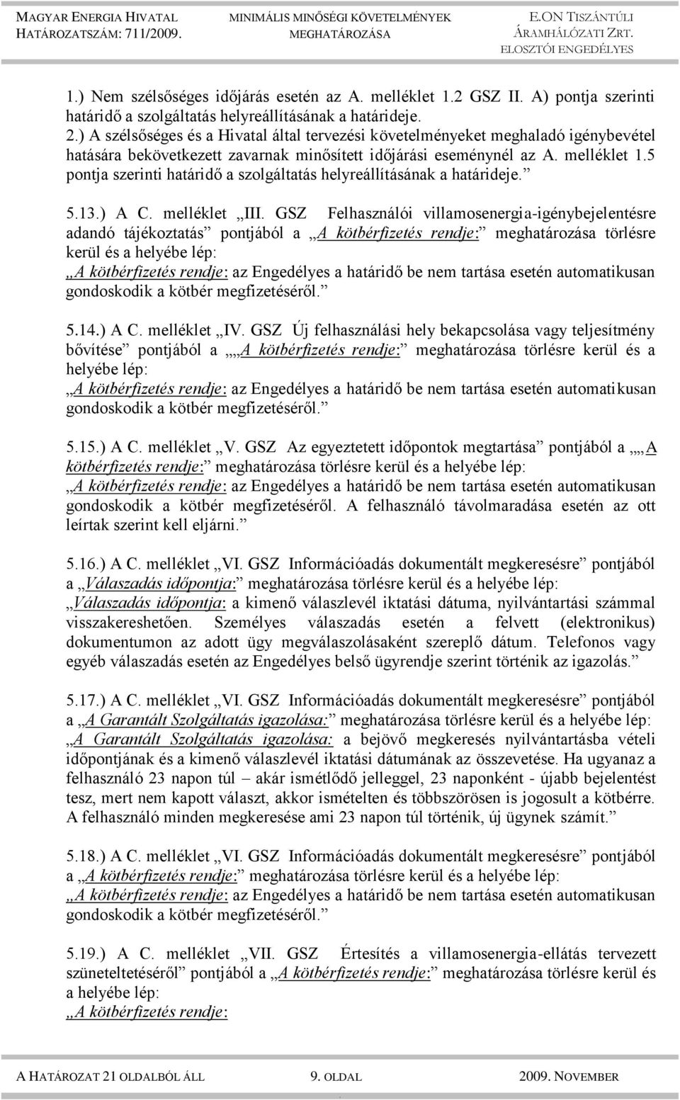 határideje 513) A C melléklet III GSZ Felhasználói villamosenergia-igénybejelentésre adandó tájékoztatás pontjából a A kötbérfizetés rendje: meghatározása törlésre kerül és a helyébe lép: A