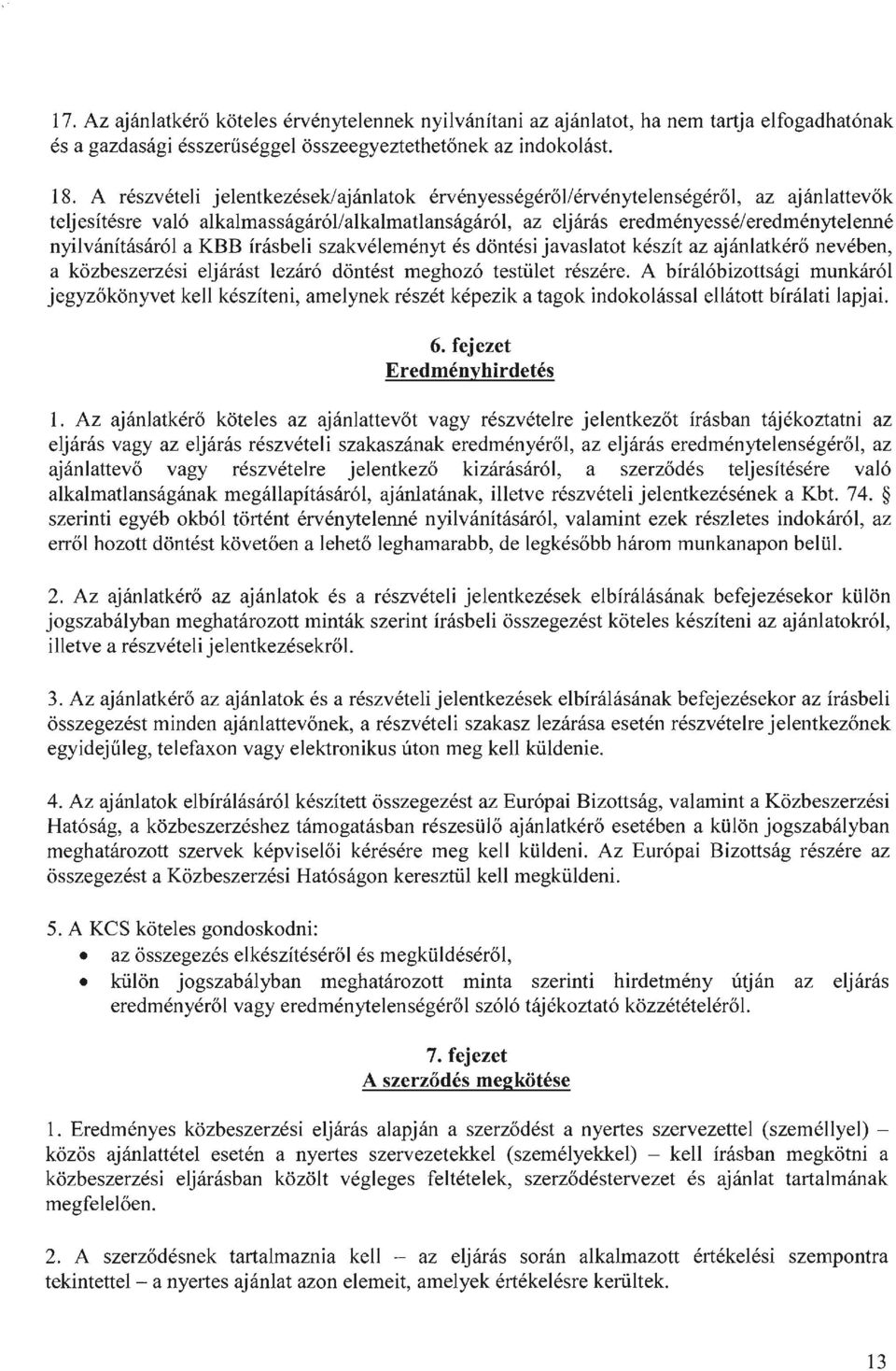 a KBB írásbeli szakvéleményt és döntési javaslatot készít az ajánlatkérő nevében, a közbeszerzési eljárást lezáró döntést meghozó testület részére.