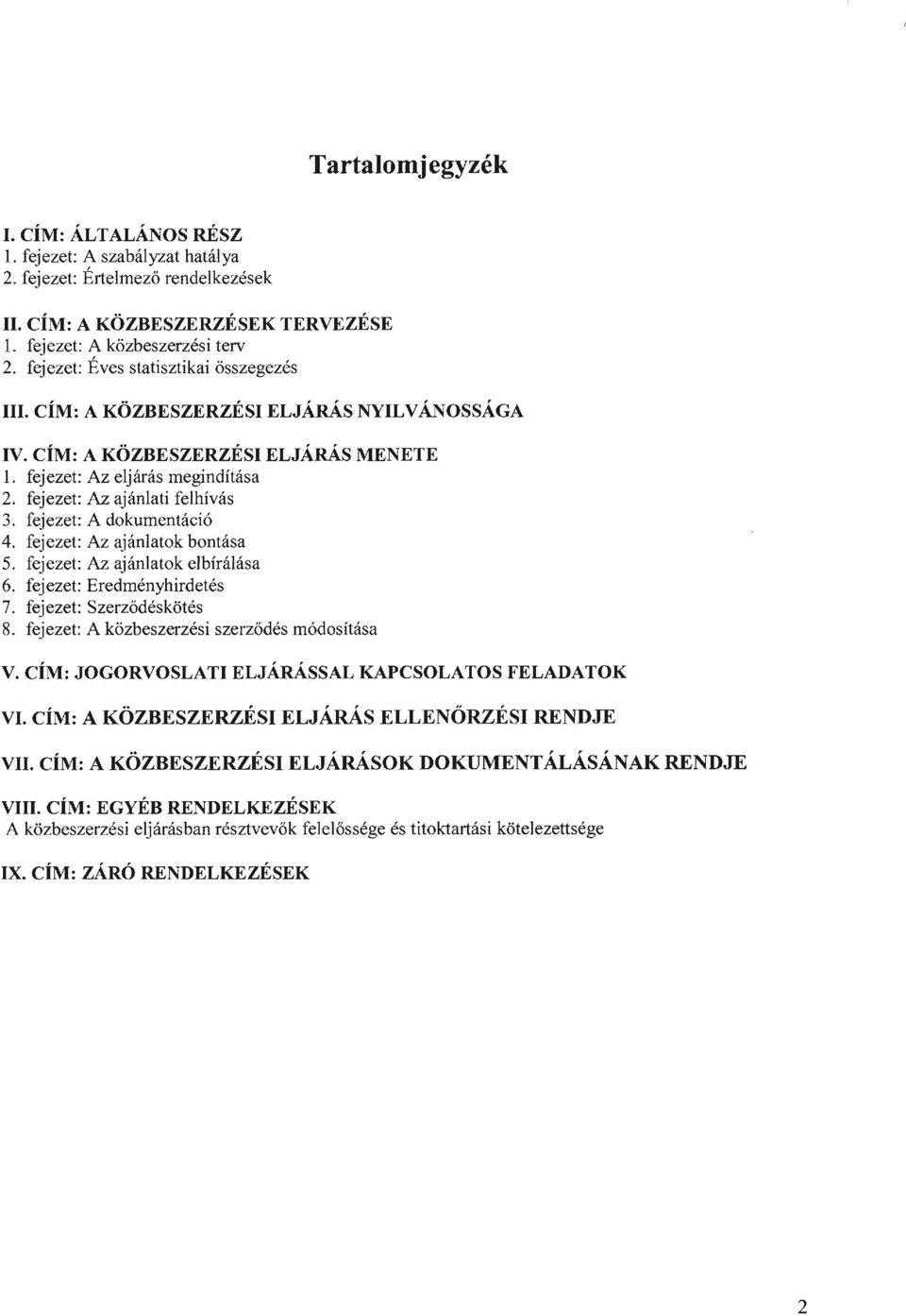 fejezet: A dokumentáció 4. fejezet: Az ajánlatok bontása 5. fejezet: Az ajánlatok elbírálása 6. fejezet: Eredményhirdetés 7. fejezet: Szerződéskötés 8. fejezet: A közbeszerzési szerződés módosítása V.