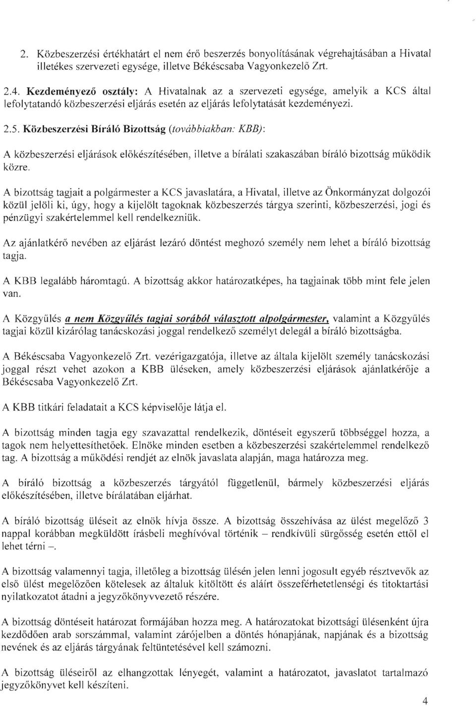 Közbeszerzési Bíráló Bizottság (továbbiakban: KBB): A közbeszerzési eljárások előkészítésében, illetve a bírálati szakaszában bíráló bizottság működik közre.