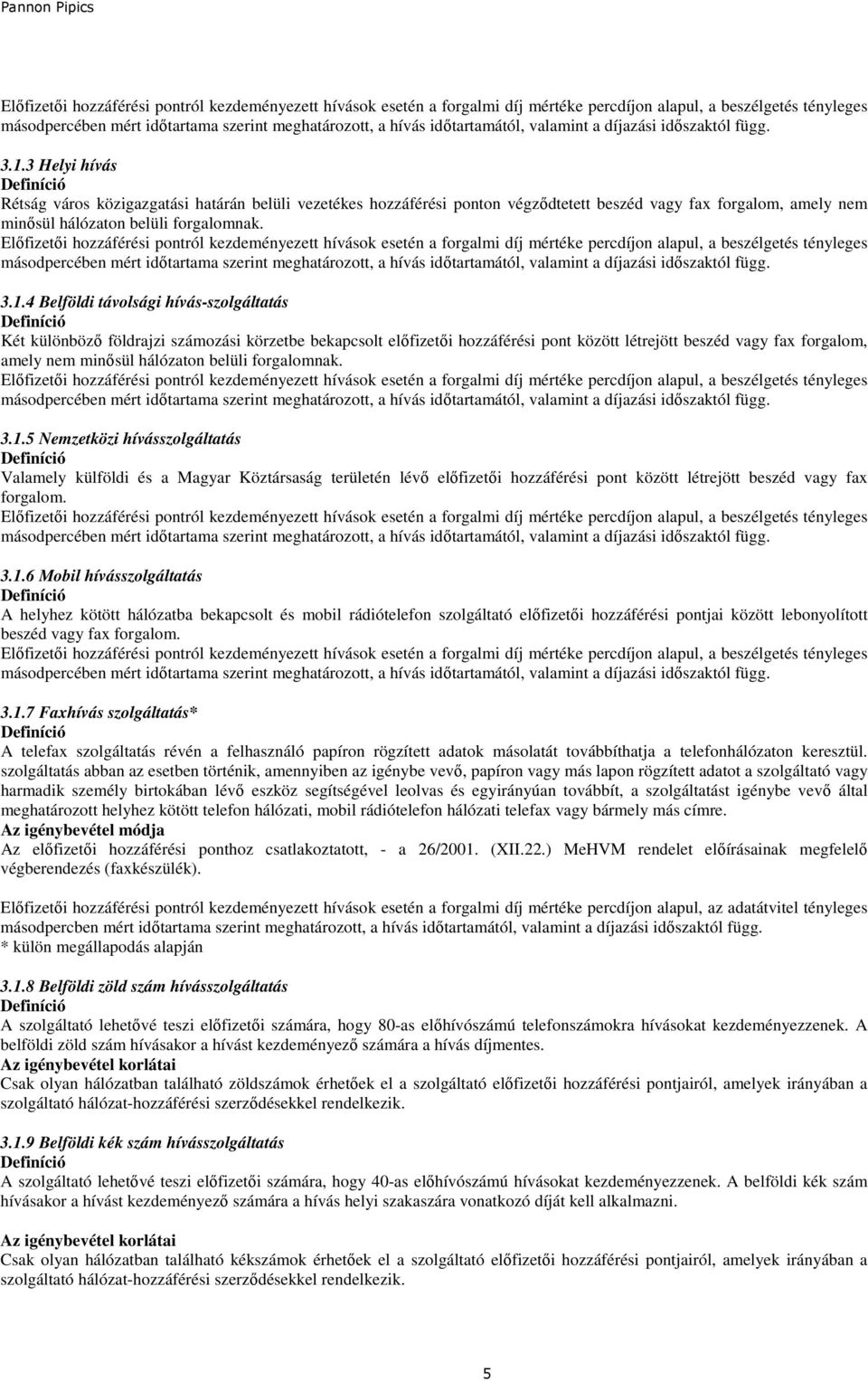 3 Helyi hívás Rétság város közigazgatási határán belüli vezetékes hozzáférési ponton végzıdtetett beszéd vagy fax forgalom, amely nem minısül hálózaton belüli forgalomnak.