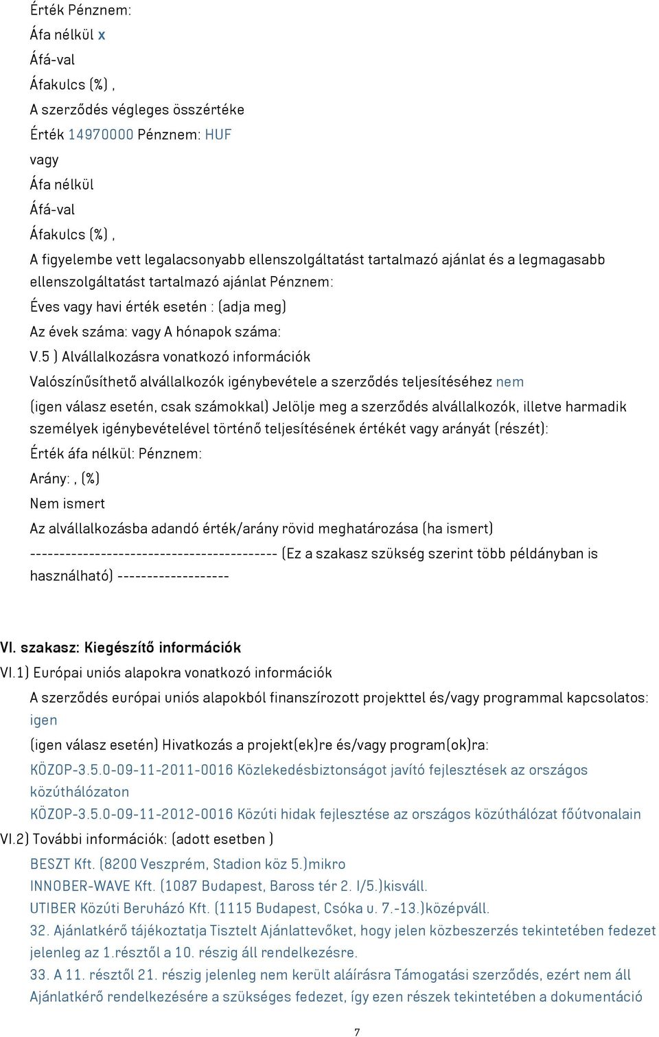 5 ) Alvállalkozásra vonatkozó információk Valószínűsíthető alvállalkozók igénybevétele a szerződés teljesítéséhez nem (igen válasz esetén, csak számokkal) Jelölje meg a szerződés alvállalkozók,