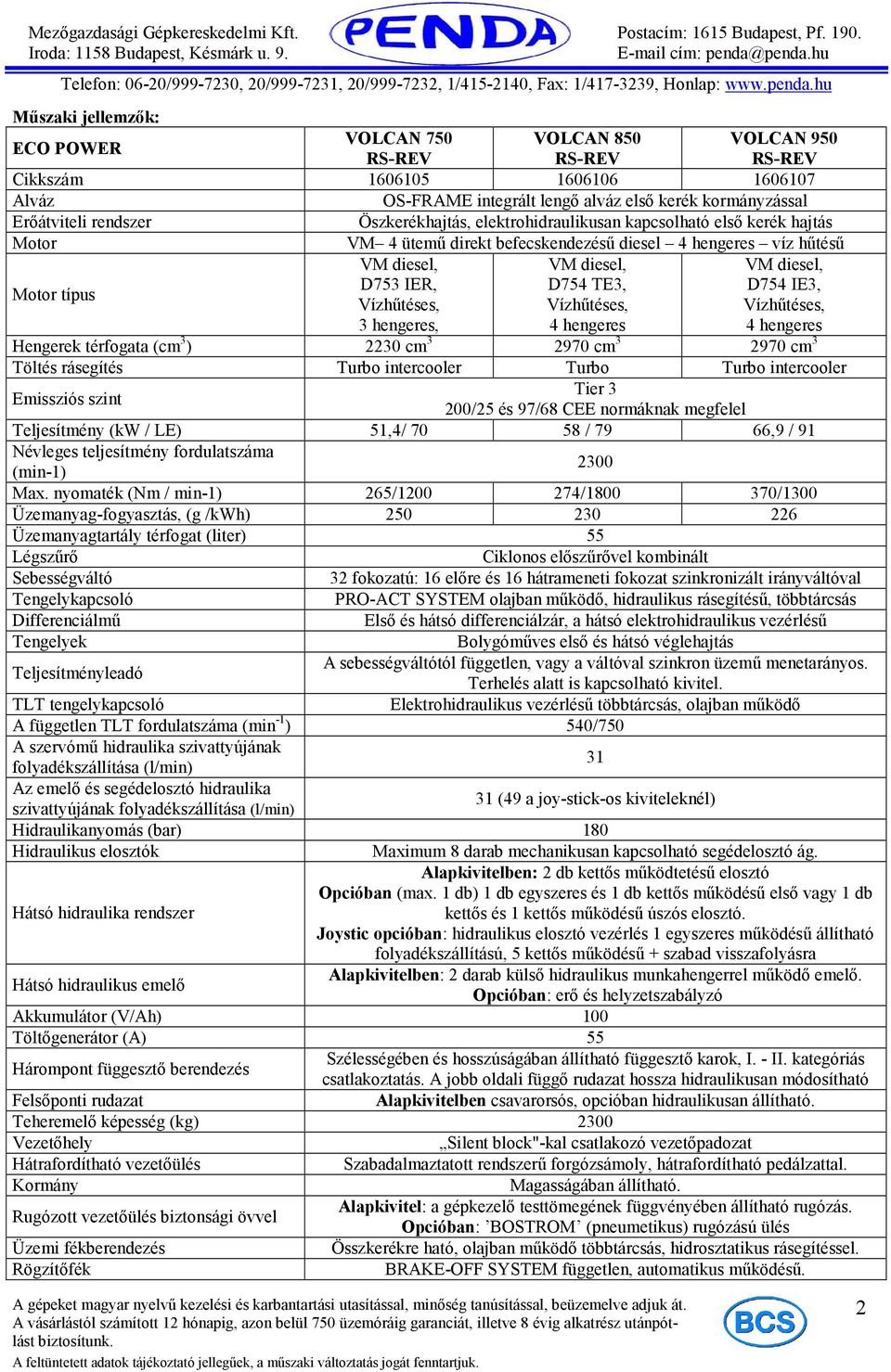 TE3, D754 IE3, Vízhőtéses, Vízhőtéses, Vízhőtéses, 3 hengeres, 4 hengeres 4 hengeres Hengerek térfogata (cm 3 ) 2230 cm 3 2970 cm 3 2970 cm 3 Töltés rásegítés Turbo intercooler Turbo Turbo