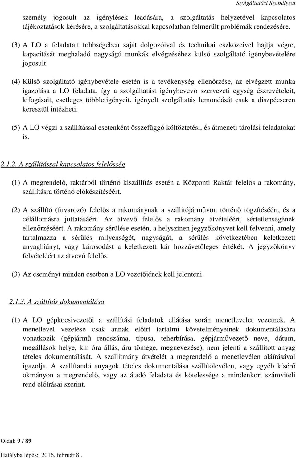 (4) Külső szolgáltató igénybevétele esetén is a tevékenység ellenőrzése, az elvégzett munka igazolása a LO feladata, így a szolgáltatást igénybevevő szervezeti egység észrevételeit, kifogásait,