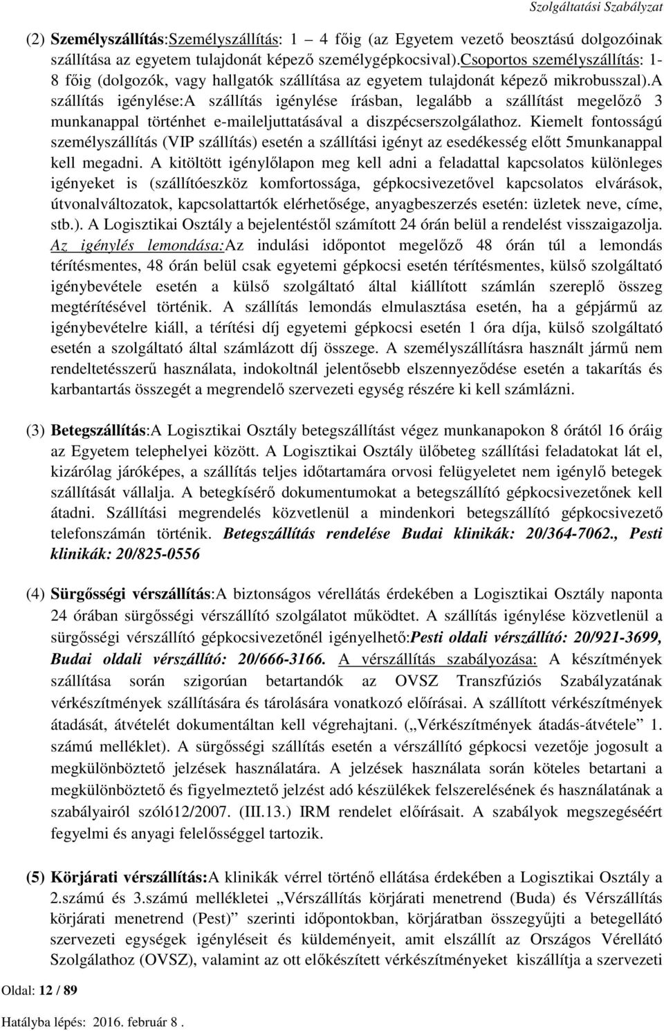 a szállítás igénylése:a szállítás igénylése írásban, legalább a szállítást megelőző 3 munkanappal történhet e-maileljuttatásával a diszpécserszolgálathoz.