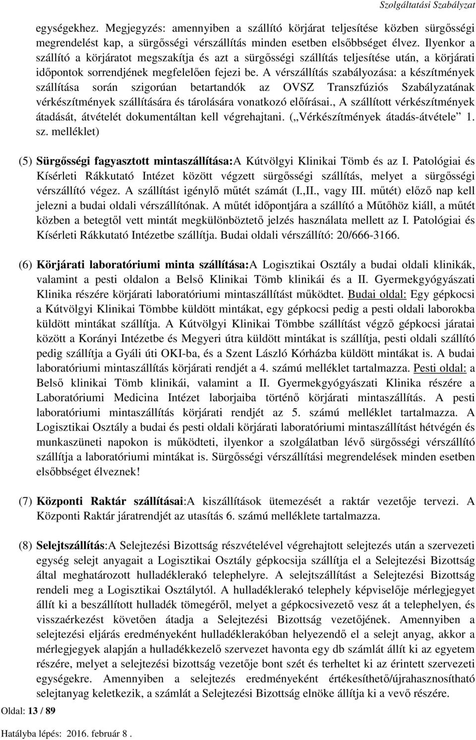 Ilyenkor a szállító a körjáratot megszakítja és azt a sürgősségi szállítás teljesítése után, a körjárati időpontok sorrendjének megfelelően fejezi be.