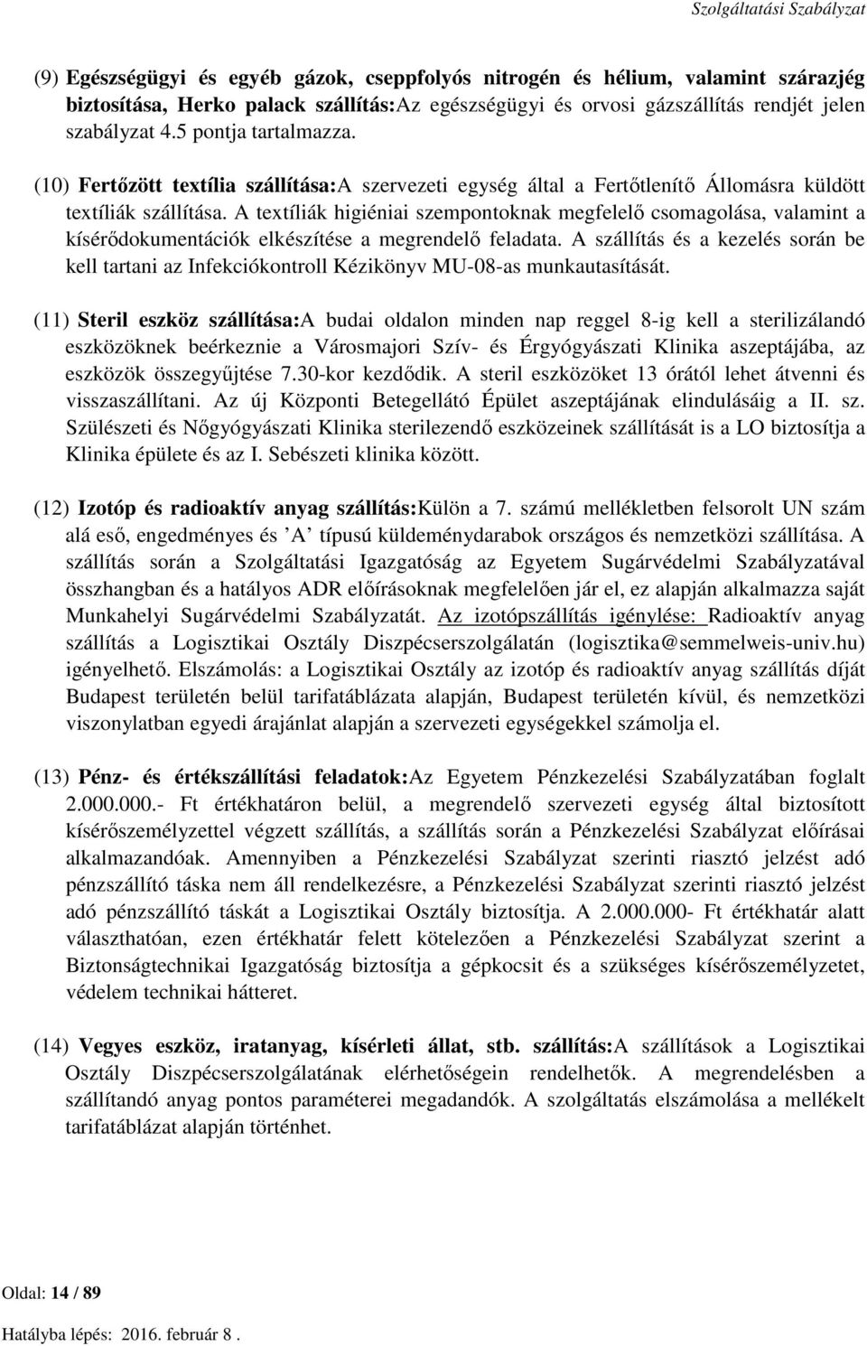 A textíliák higiéniai szempontoknak megfelelő csomagolása, valamint a kísérődokumentációk elkészítése a megrendelő feladata.