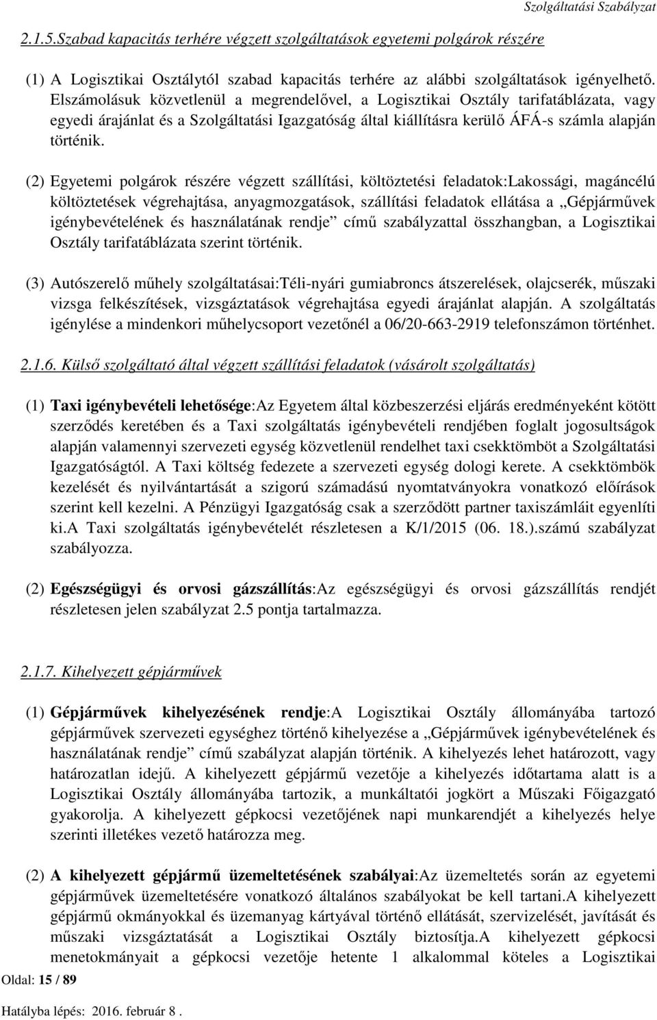 (2) Egyetemi polgárok részére végzett szállítási, költöztetési feladatok:lakossági, magáncélú költöztetések végrehajtása, anyagmozgatások, szállítási feladatok ellátása a Gépjárművek igénybevételének