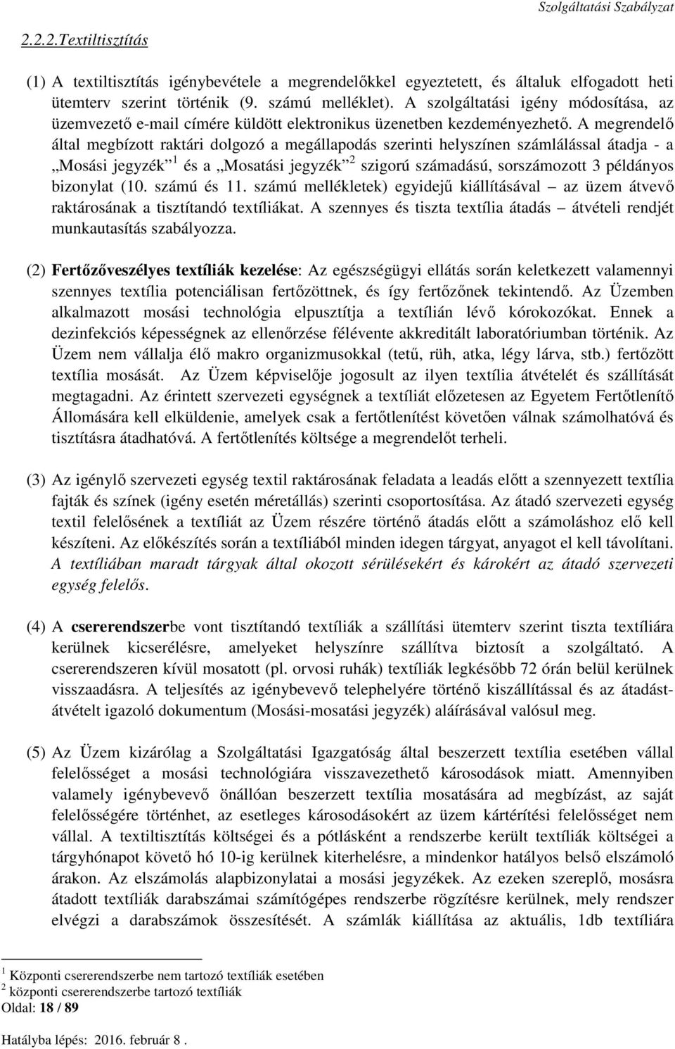 A megrendelő által megbízott raktári dolgozó a megállapodás szerinti helyszínen számlálással átadja - a Mosási jegyzék 1 és a Mosatási jegyzék 2 szigorú számadású, sorszámozott 3 példányos bizonylat